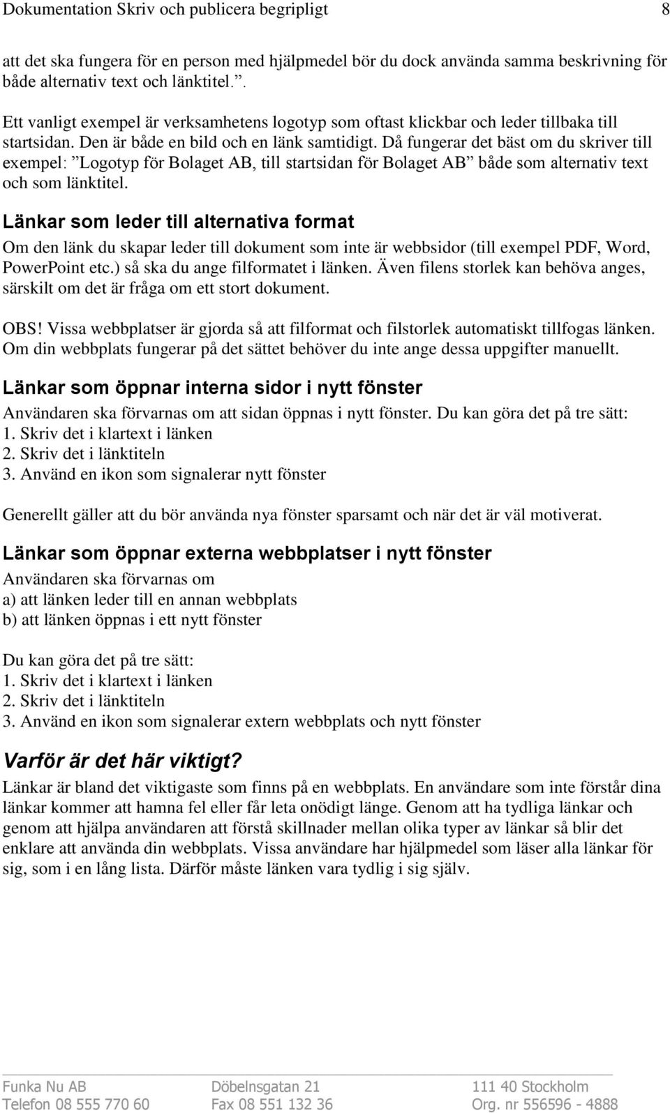 Då fungerar det bäst om du skriver till exempel: Logotyp för Bolaget AB, till startsidan för Bolaget AB både som alternativ text och som länktitel.