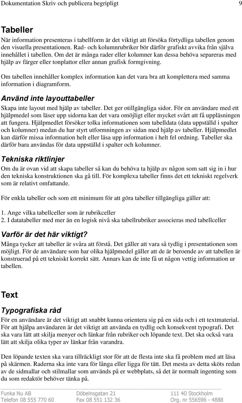 Om det är många rader eller kolumner kan dessa behöva separeras med hjälp av färger eller tonplattor eller annan grafisk formgivning.