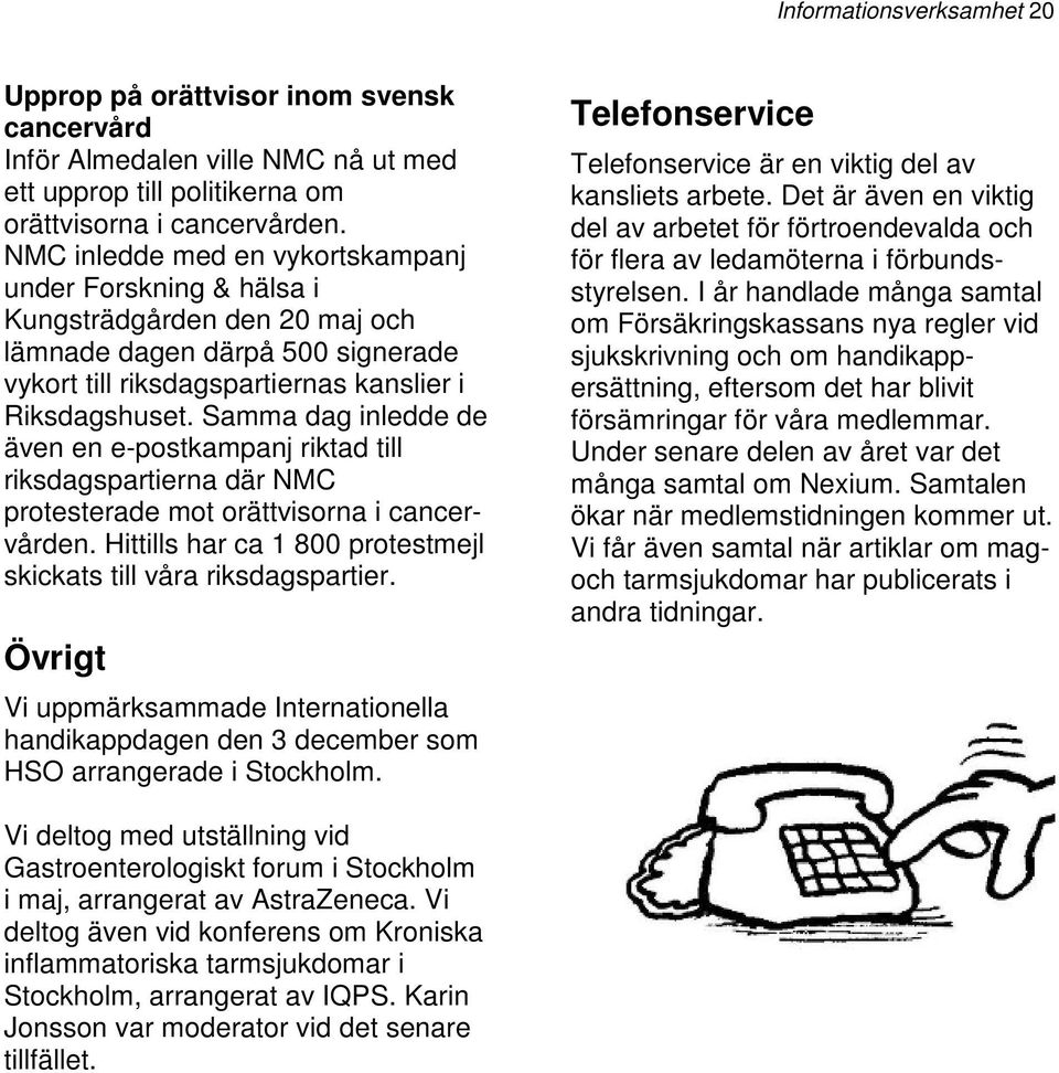 Samma dag inledde de även en e-postkampanj riktad till riksdagspartierna där NMC protesterade mot orättvisorna i cancervården. Hittills har ca 1 800 protestmejl skickats till våra riksdagspartier.