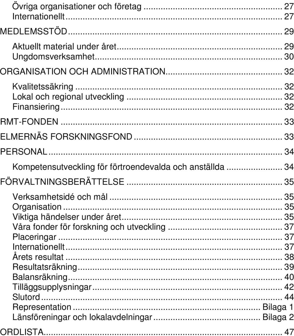 .. 34 FÖRVALTNINGSBERÄTTELSE... 35 Verksamhetsidé och mål... 35 Organisation... 35 Viktiga händelser under året... 35 Våra fonder för forskning och utveckling... 37 Placeringar.