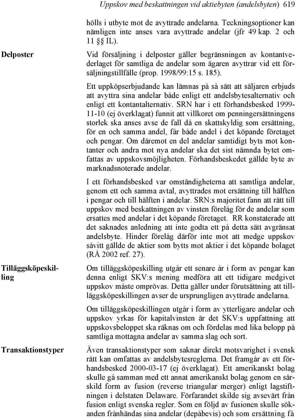 Vid försäljning i delposter gäller begränsningen av kontantvederlaget för samtliga de andelar som ägaren avyttrar vid ett försäljningstillfälle (prop. 1998/99:15 s. 185).