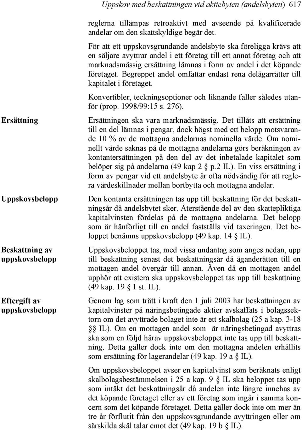 För att ett uppskovsgrundande andelsbyte ska föreligga krävs att en säljare avyttrar andel i ett företag till ett annat företag och att marknadsmässig ersättning lämnas i form av andel i det köpande