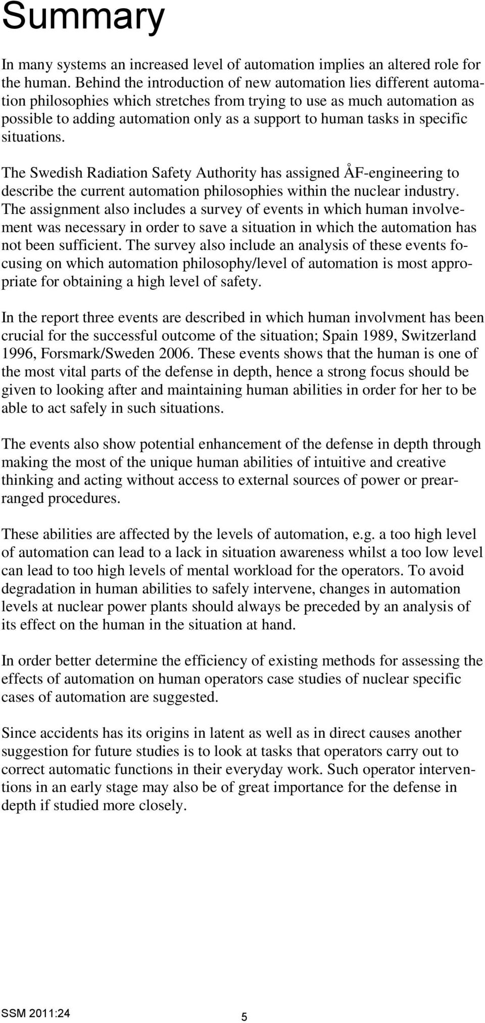 tasks in specific situations. The Swedish Radiation Safety Authority has assigned ÅF-engineering to describe the current automation philosophies within the nuclear industry.