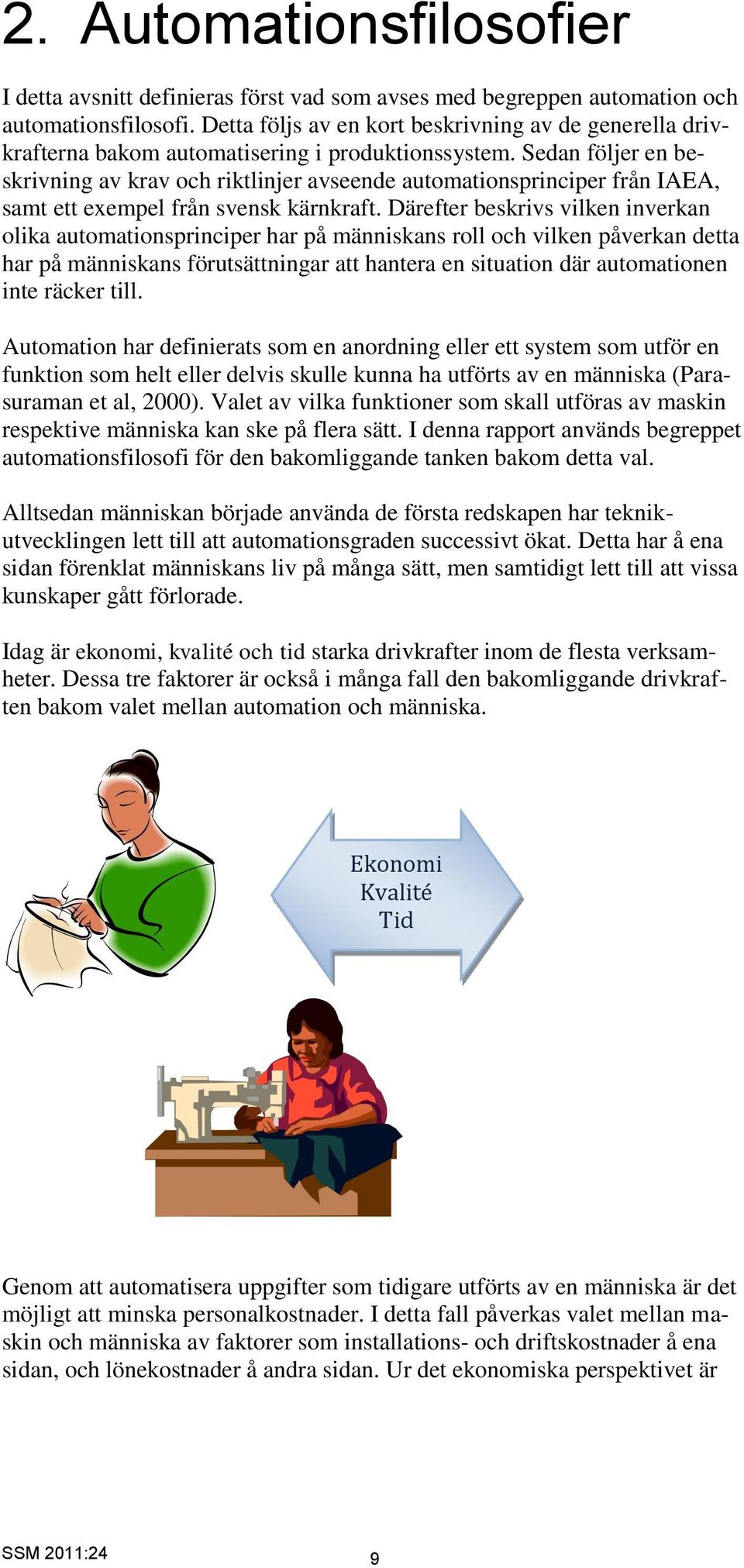 Sedan följer en beskrivning av krav och riktlinjer avseende automationsprinciper från IAEA, samt ett exempel från svensk kärnkraft.