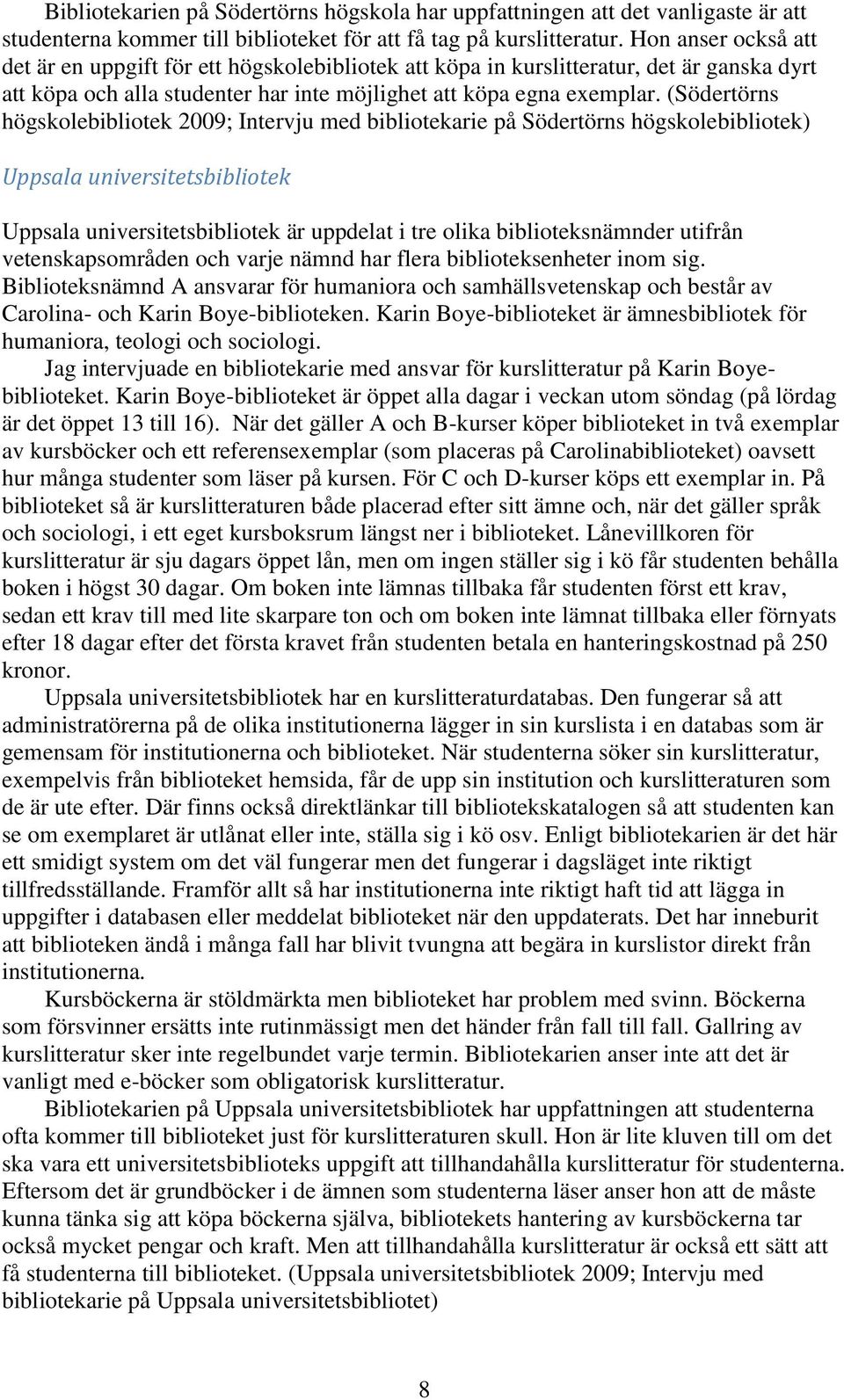 (Södertörns högskolebibliotek 2009; Intervju med bibliotekarie på Södertörns högskolebibliotek) Uppsala universitetsbibliotek Uppsala universitetsbibliotek är uppdelat i tre olika biblioteksnämnder