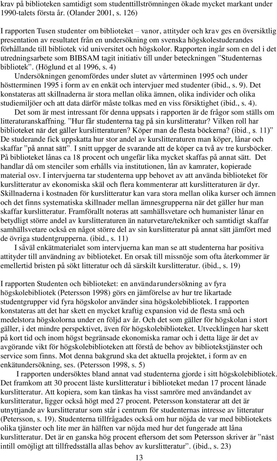 vid universitet och högskolor. Rapporten ingår som en del i det utredningsarbete som BIBSAM tagit initiativ till under beteckningen Studenternas bibliotek. (Höglund et al 1996, s.