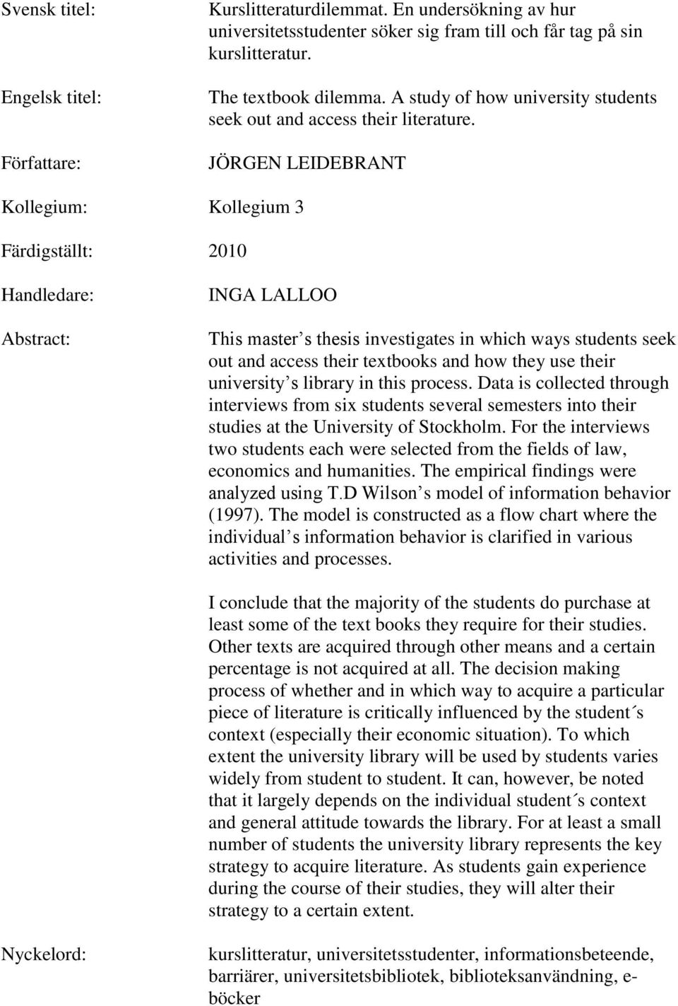 JÖRGEN LEIDEBRANT Kollegium: Kollegium 3 Färdigställt: 2010 Handledare: Abstract: INGA LALLOO This master s thesis investigates in which ways students seek out and access their textbooks and how they