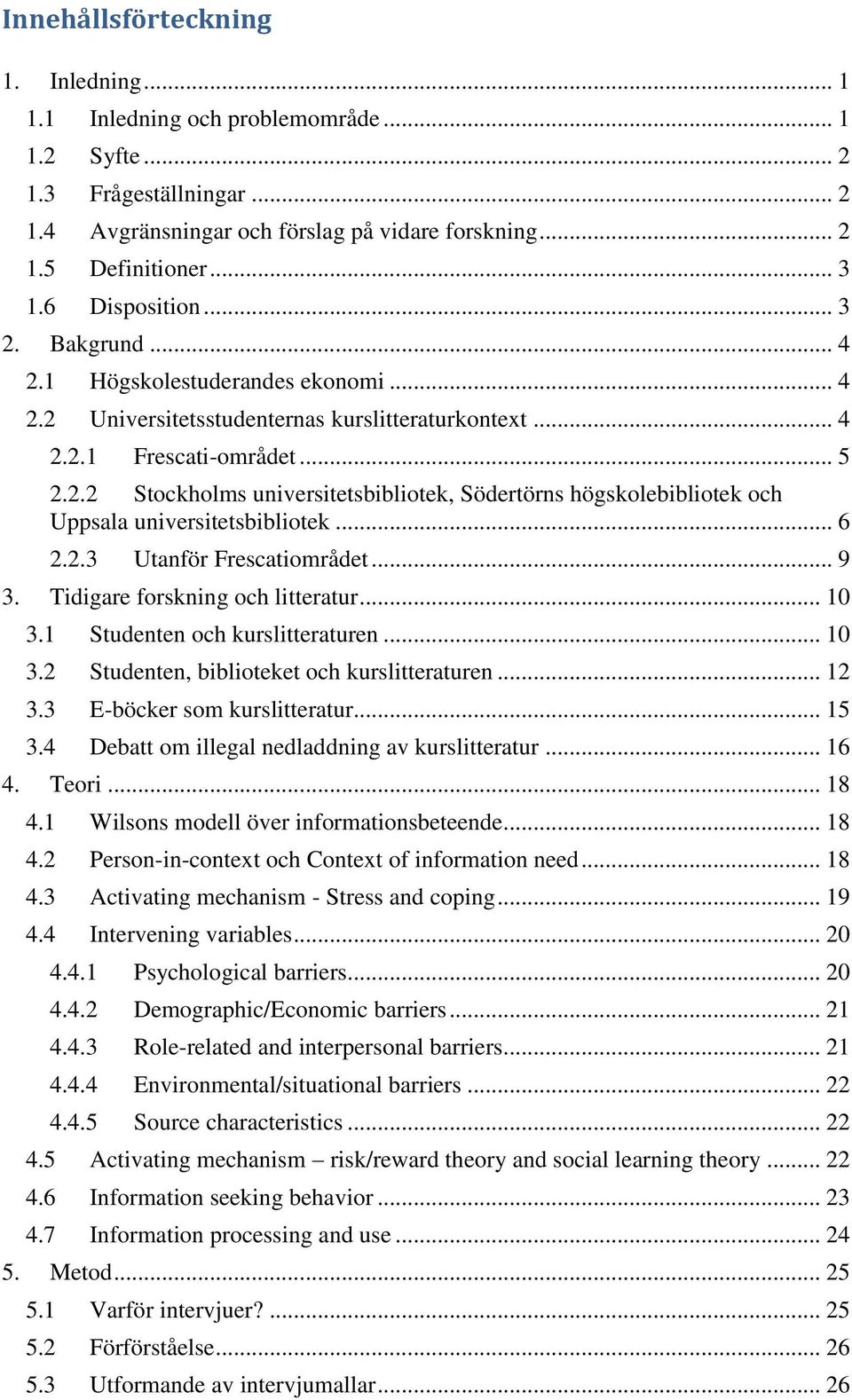 .. 6 2.2.3 Utanför Frescatiområdet... 9 3. Tidigare forskning och litteratur... 10 3.1 Studenten och kurslitteraturen... 10 3.2 Studenten, biblioteket och kurslitteraturen... 12 3.