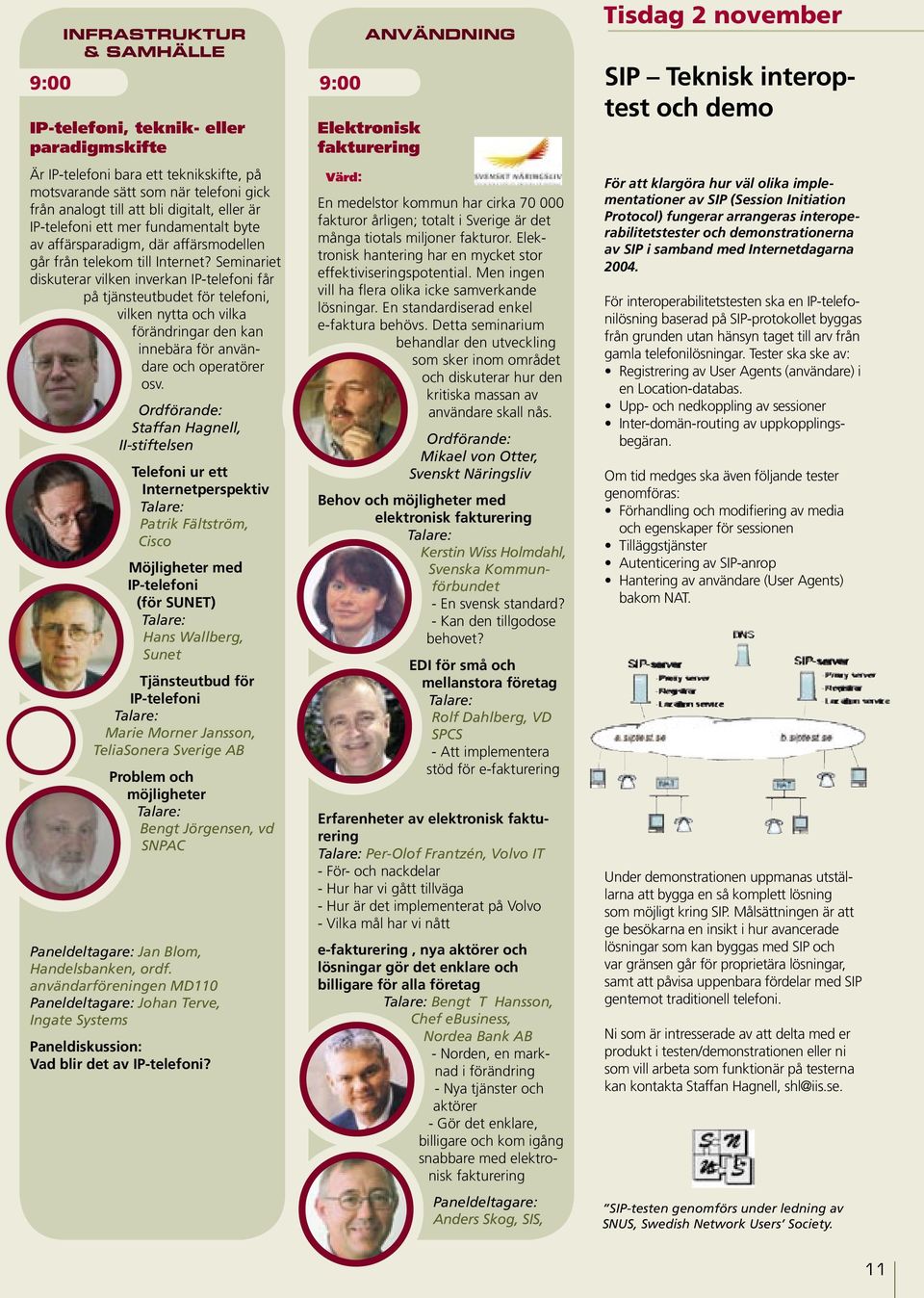 Seminariet diskuterar vilken inverkan IP-telefoni får på tjänsteutbudet för telefoni, vilken nytta och vilka förändringar den kan innebära för användare och operatörer osv.