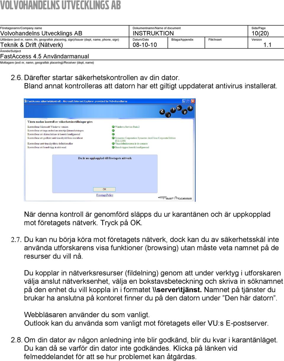 Du kan nu börja köra mot företagets nätverk, dock kan du av säkerhetsskäl inte använda utforskarens visa funktioner (browsing) utan måste veta namnet på de resurser du vill nå.