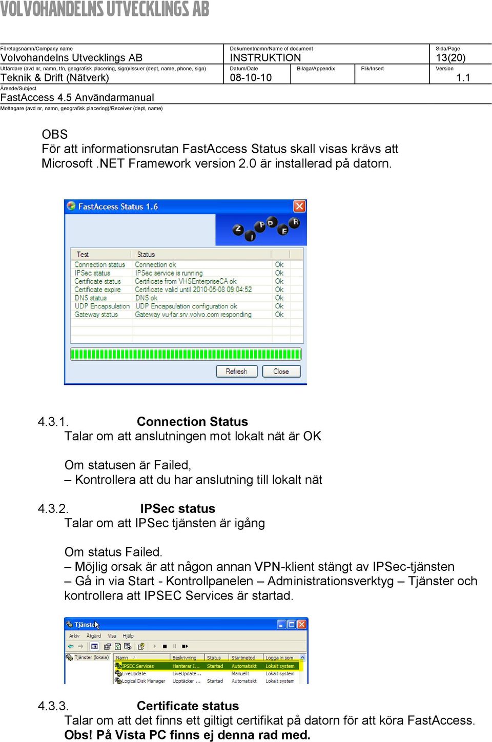 IPSec status Talar om att IPSec tjänsten är igång Om status Failed.