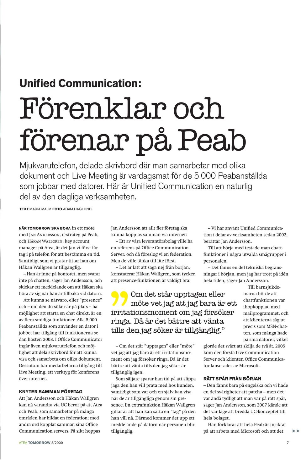 Text Maria malm Foto Adam haglund När Tomorrow ska boka in ett möte med Jan Andersson, it-strateg på Peab, och Håkan Wallgren, key account manager på Atea, är det Jan vi först får tag i på telefon