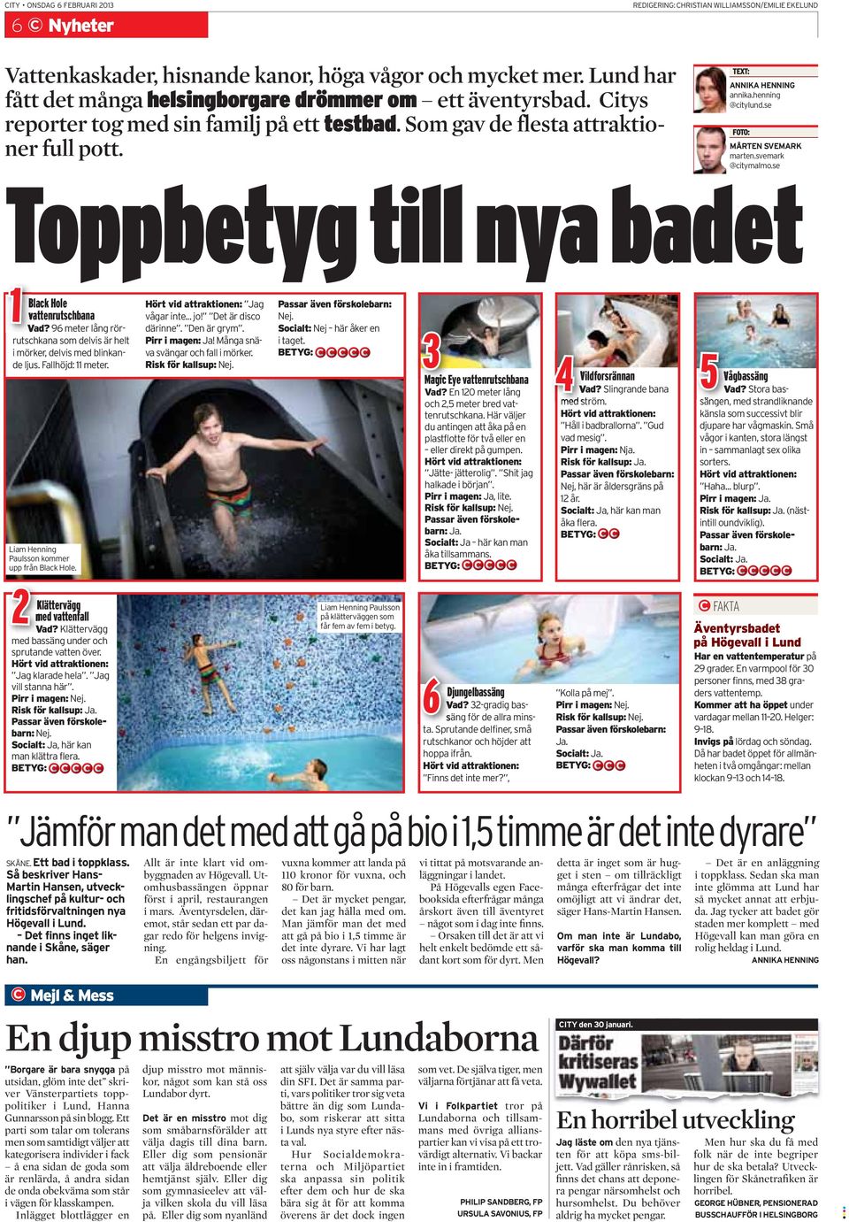 henning @citylund.se FOTO: MÅRTEN SVEMARK marten.svemark @citymalmo.se Toppbetyg till nya badet 1 Black Hole vattenrutschbana Vad?