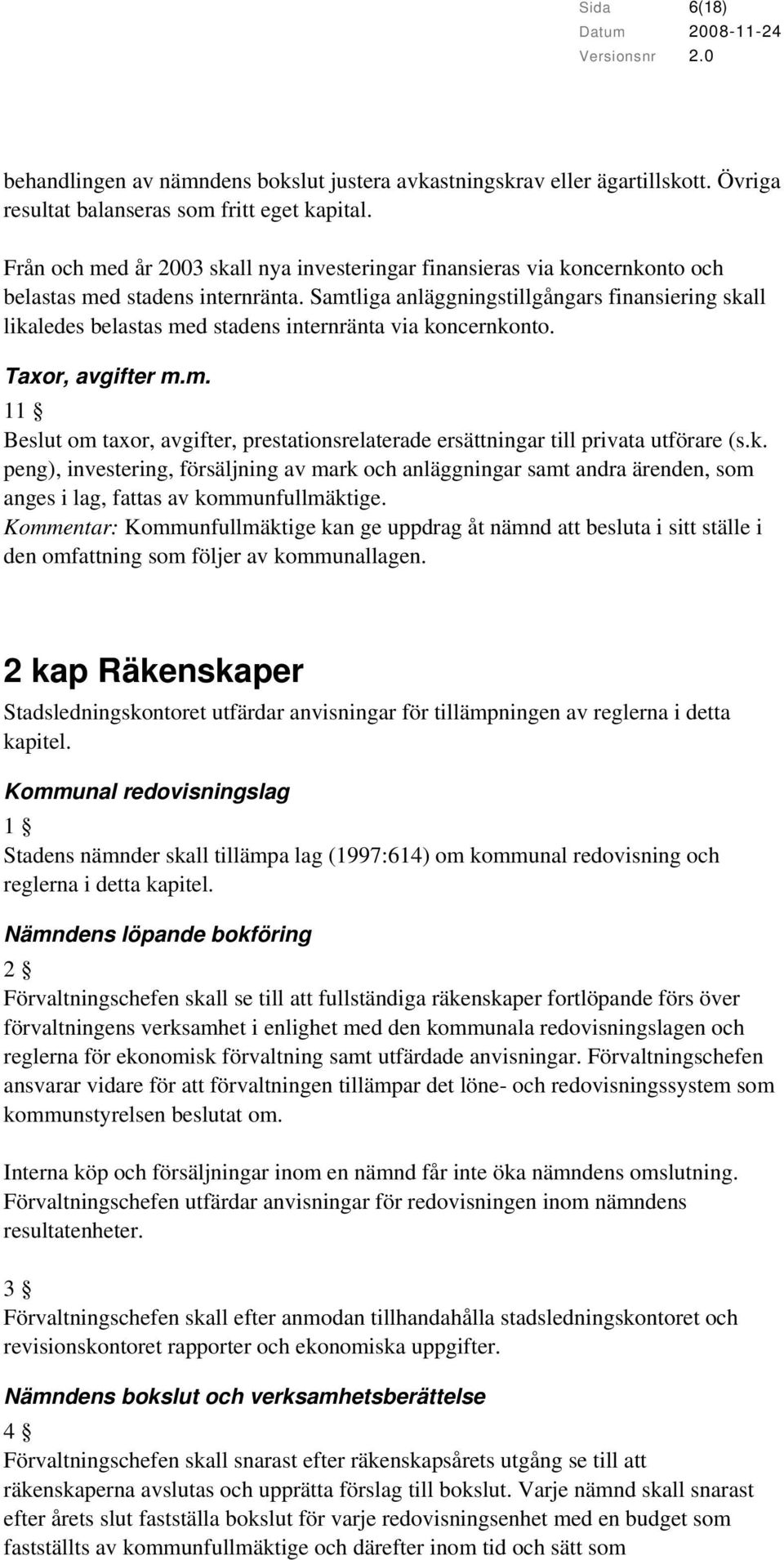 Samtliga anläggningstillgångars finansiering skall likaledes belastas med stadens internränta via koncernkonto. Taxor, avgifter m.m. 11 Beslut om taxor, avgifter, prestationsrelaterade ersättningar till privata utförare (s.