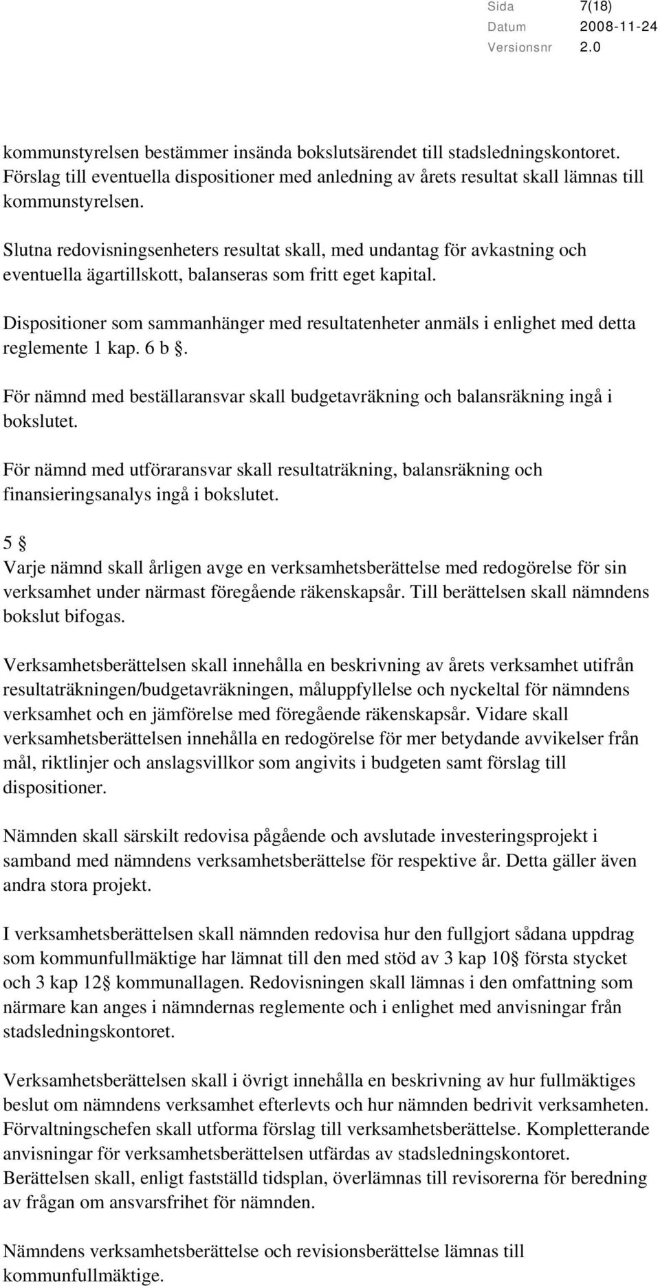 Dispositioner som sammanhänger med resultatenheter anmäls i enlighet med detta reglemente 1 kap. 6 b. För nämnd med beställaransvar skall budgetavräkning och balansräkning ingå i bokslutet.