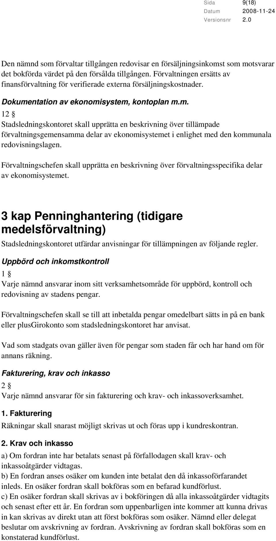 ntation av ekonomisystem, kontoplan m.m. 12 Stadsledningskontoret skall upprätta en beskrivning över tillämpade förvaltningsgemensamma delar av ekonomisystemet i enlighet med den kommunala redovisningslagen.