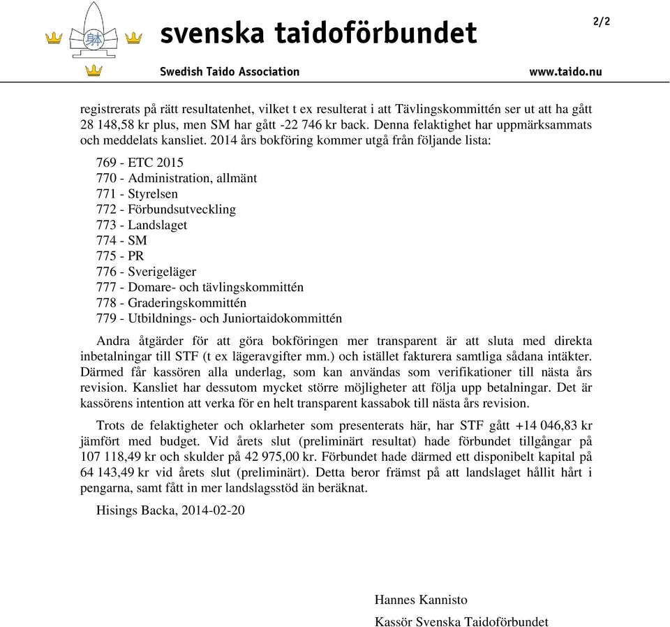 2014 års bokföring kommer utgå från följande lista: 769 - ETC 2015 770 - Administration, allmänt 771 - Styrelsen 772 - Förbundsutveckling 773 - Landslaget 774 - SM 775 - PR 776 - Sverigeläger 777 -