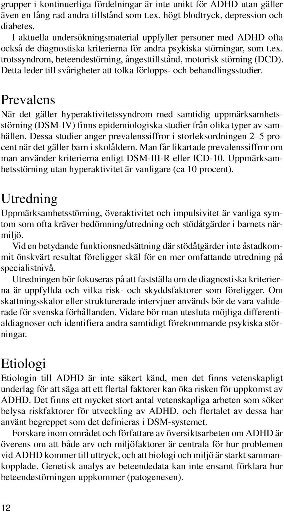 trotssyndrom, beteendestörning, ångesttillstånd, motorisk störning (DCD). Detta leder till svårigheter att tolka förlopps- och behandlingsstudier.