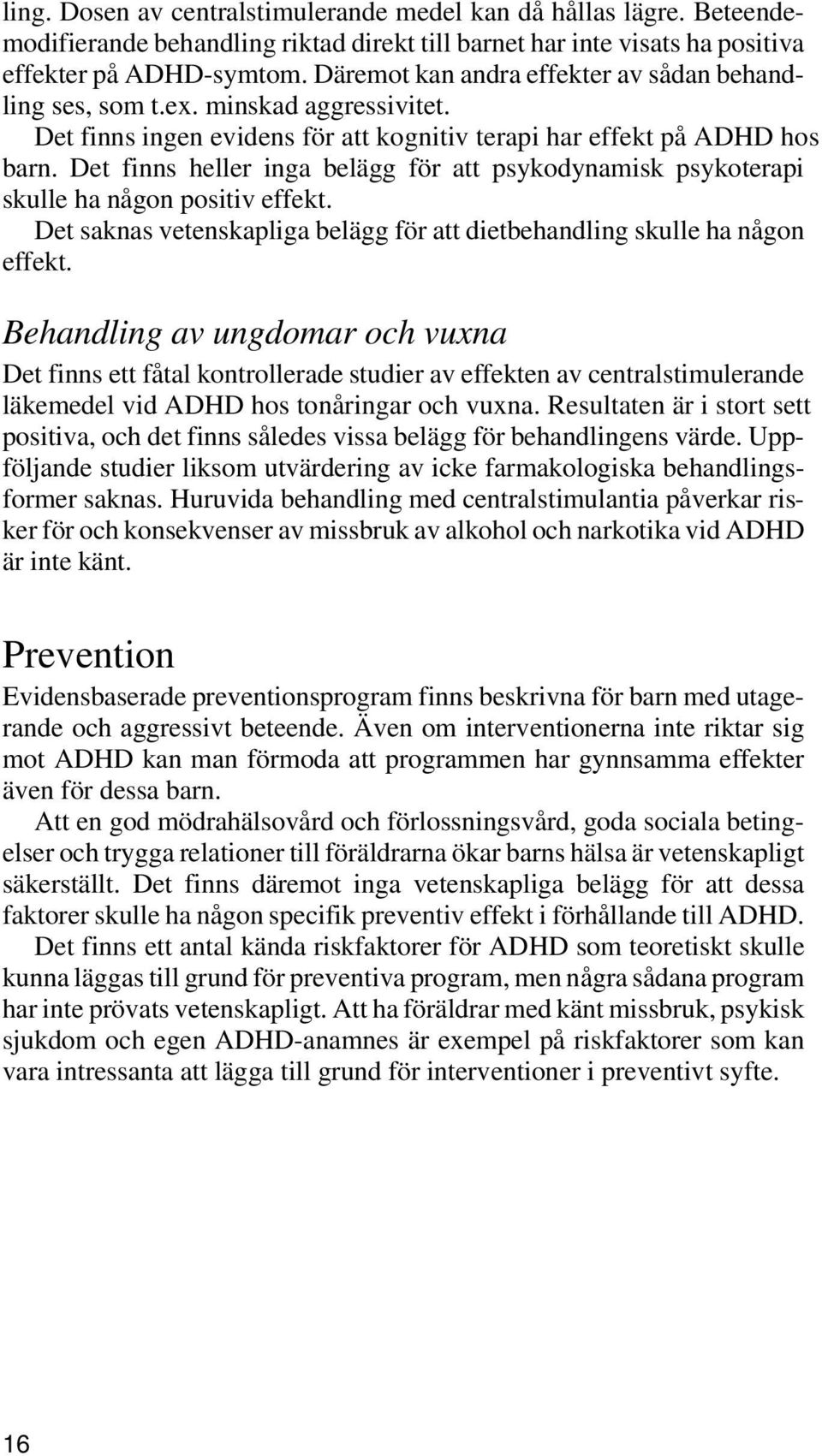 Det finns heller inga belägg för att psykodynamisk psykoterapi skulle ha någon positiv effekt. Det saknas vetenskapliga belägg för att dietbehandling skulle ha någon effekt.