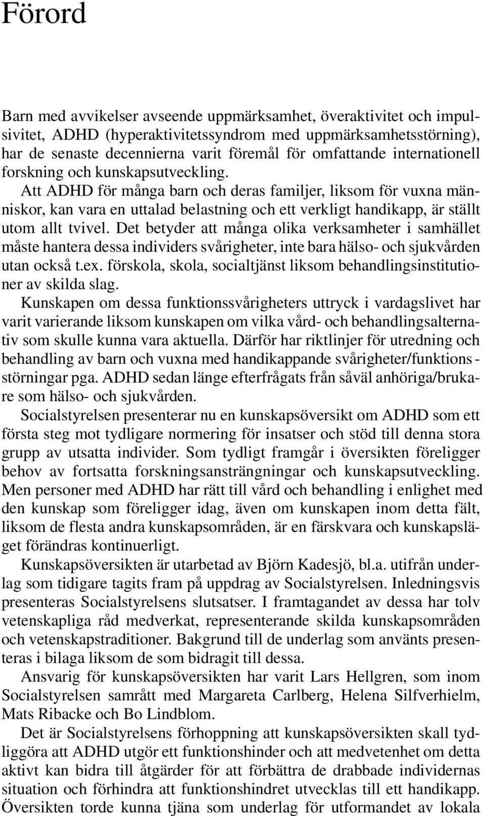 Att ADHD för många barn och deras familjer, liksom för vuxna människor, kan vara en uttalad belastning och ett verkligt handikapp, är ställt utom allt tvivel.