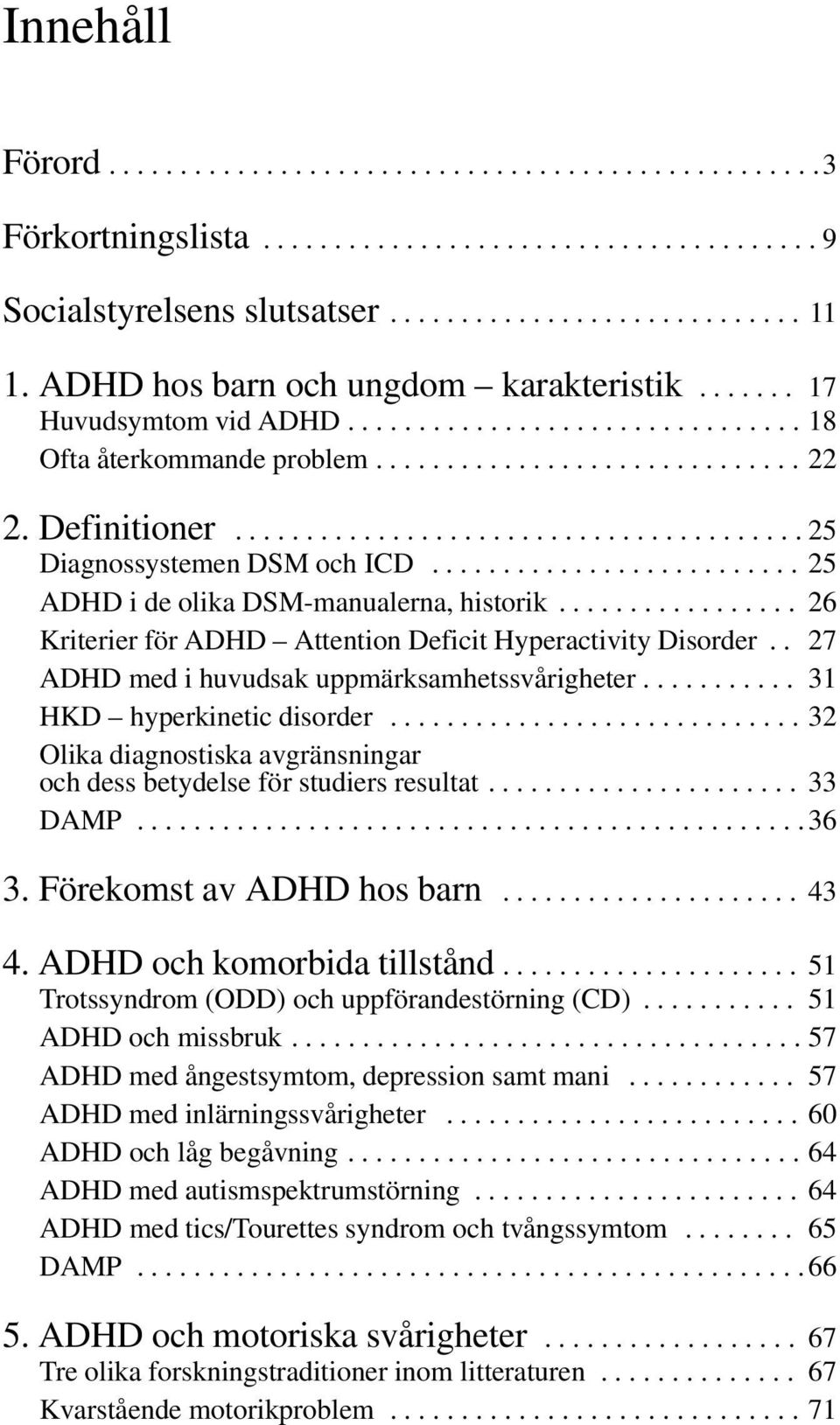 .. 31 HKD hyperkinetic disorder....32 Olika diagnostiska avgränsningar och dess betydelse för studiers resultat.... 33 DAMP...36 3. Förekomst av ADHD hos barn... 43 4. ADHD och komorbida tillstånd.