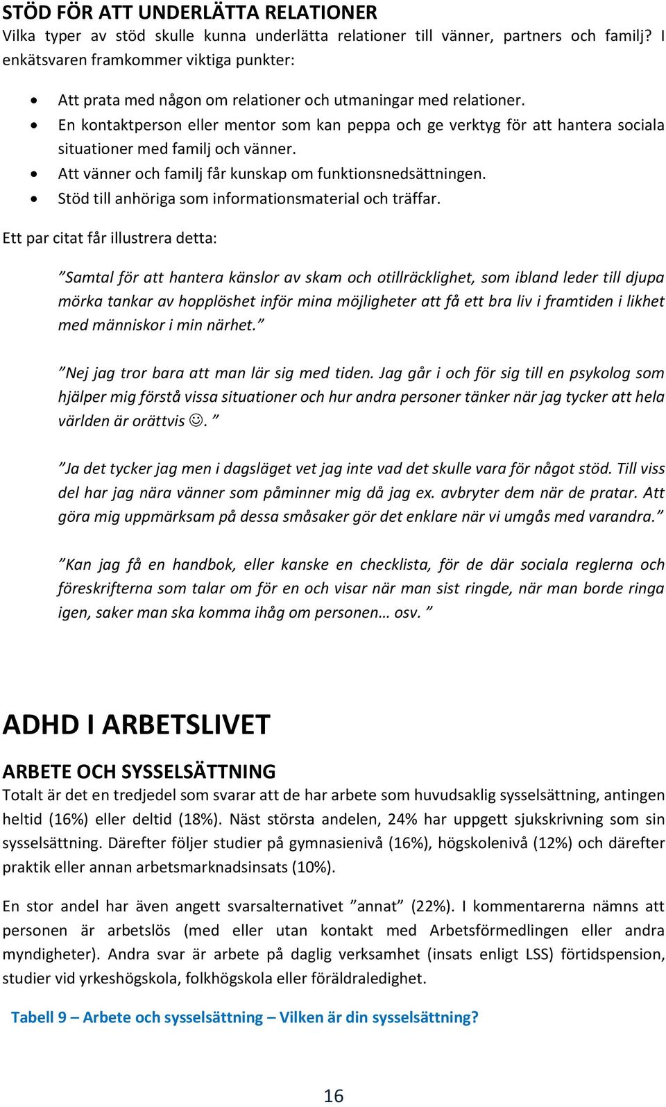 En kontaktperson eller mentor som kan peppa och ge verktyg för att hantera sociala situationer med familj och vänner. Att vänner och familj får kunskap om funktionsnedsättningen.