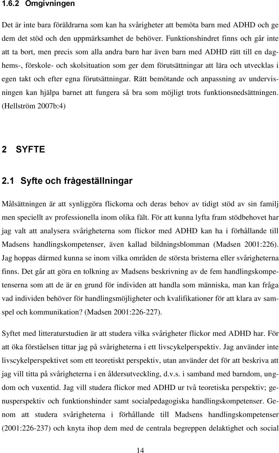 utvecklas i egen takt och efter egna förutsättningar. Rätt bemötande och anpassning av undervisningen kan hjälpa barnet att fungera så bra som möjligt trots funktionsnedsättningen.