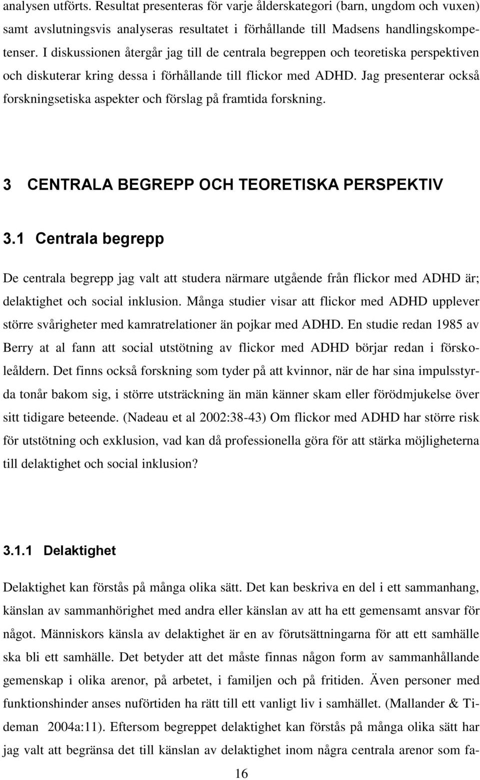 Jag presenterar också forskningsetiska aspekter och förslag på framtida forskning. 3 CENTRALA BEGREPP OCH TEORETISKA PERSPEKTIV 3.