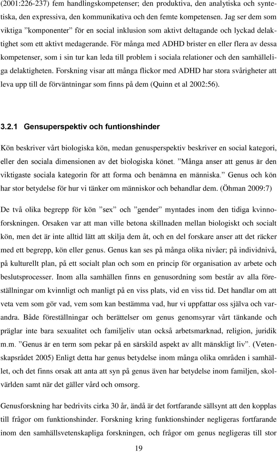 För många med ADHD brister en eller flera av dessa kompetenser, som i sin tur kan leda till problem i sociala relationer och den samhälleliga delaktigheten.