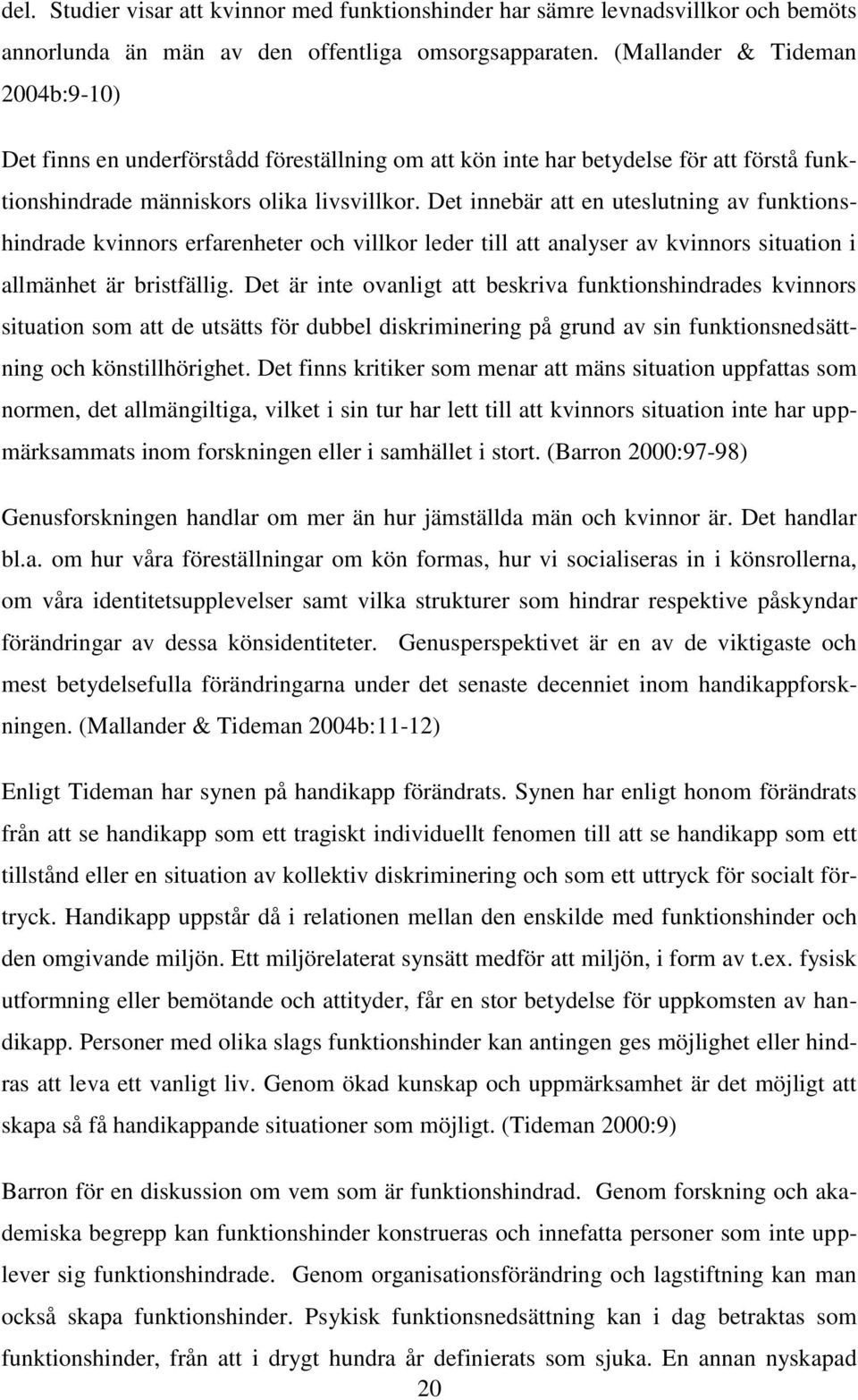 Det innebär att en uteslutning av funktionshindrade kvinnors erfarenheter och villkor leder till att analyser av kvinnors situation i allmänhet är bristfällig.