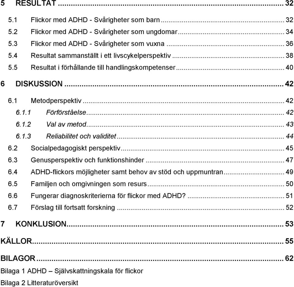 .. 43 6.1.3 Reliabilitet och validitet... 44 6.2 Socialpedagogiskt perspektiv... 45 6.3 Genusperspektiv och funktionshinder... 47 6.4 ADHD-flickors möjligheter samt behov av stöd och uppmuntran... 49 6.