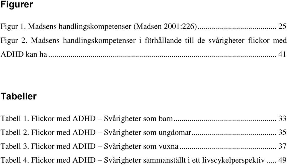 .. 41 Tabeller Tabell 1. Flickor med ADHD Svårigheter som barn... 33 Tabell 2.