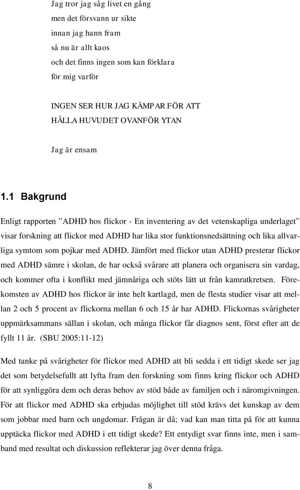 1 Bakgrund Enligt rapporten ADHD hos flickor - En inventering av det vetenskapliga underlaget visar forskning att flickor med ADHD har lika stor funktionsnedsättning och lika allvarliga symtom som