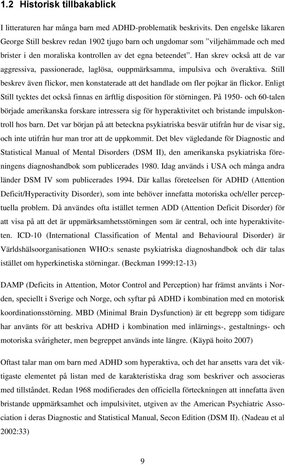 Han skrev också att de var aggressiva, passionerade, laglösa, ouppmärksamma, impulsiva och överaktiva. Still beskrev även flickor, men konstaterade att det handlade om fler pojkar än flickor.