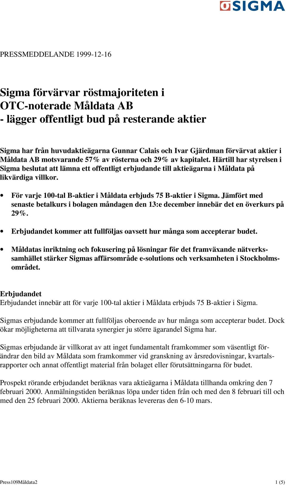 Härtill har styrelsen i Sigma beslutat att lämna ett offentligt erbjudande till aktieägarna i Måldata på likvärdiga villkor. För varje 100-tal B-aktier i Måldata erbjuds 75 B-aktier i Sigma.