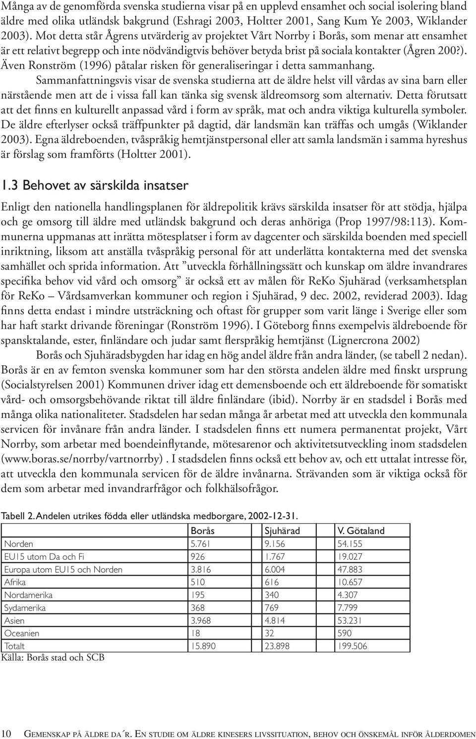 Även Ronström (1996) påtalar risken för generaliseringar i detta sammanhang.