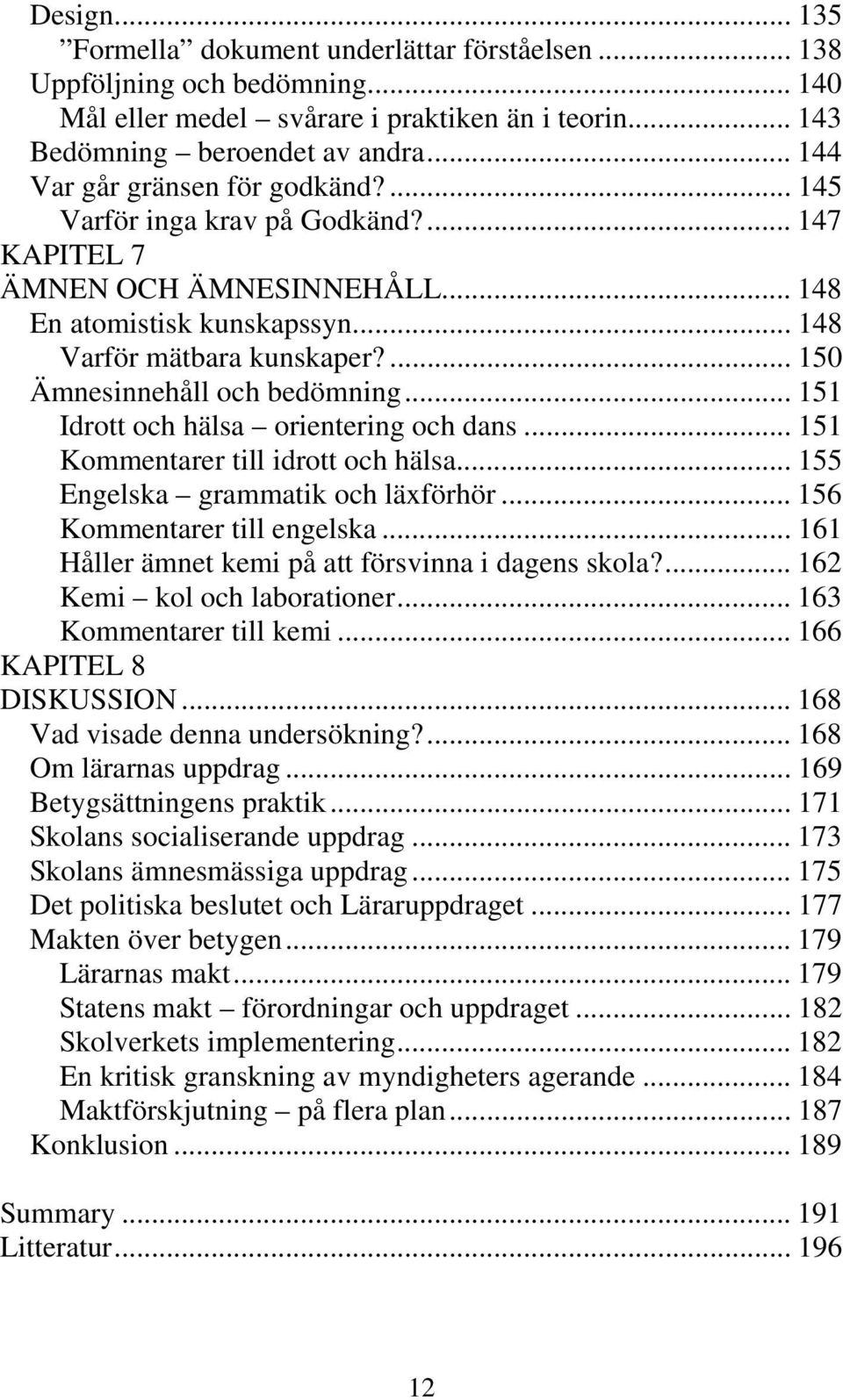 ... 150 Ämnesinnehåll och bedömning... 151 Idrott och hälsa orientering och dans... 151 Kommentarer till idrott och hälsa... 155 Engelska grammatik och läxförhör... 156 Kommentarer till engelska.