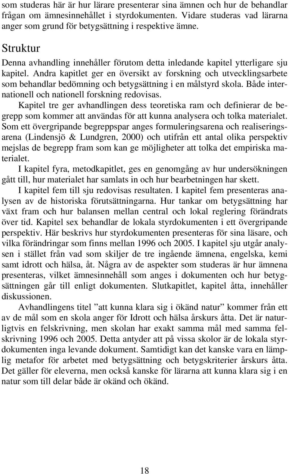 Andra kapitlet ger en översikt av forskning och utvecklingsarbete som behandlar bedömning och betygsättning i en målstyrd skola. Både internationell och nationell forskning redovisas.