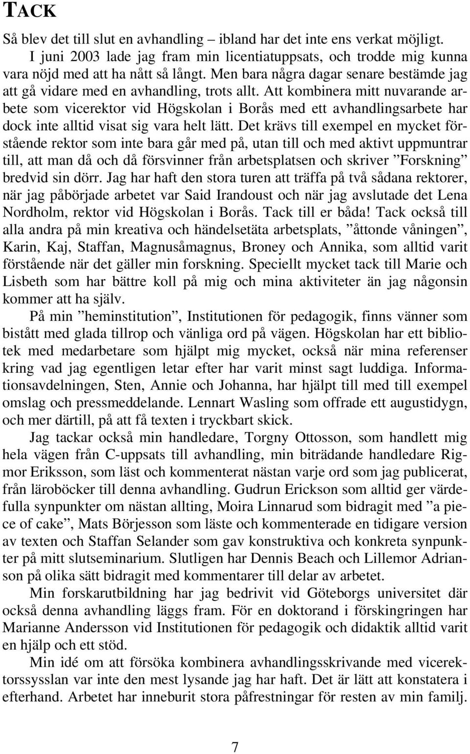 Att kombinera mitt nuvarande arbete som vicerektor vid Högskolan i Borås med ett avhandlingsarbete har dock inte alltid visat sig vara helt lätt.