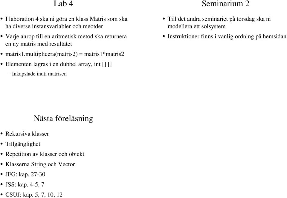 multiplicera(matris2) = matris1*matris2 Elementen lagras i en dubbel array, int [] [] Inkapslade inuti matrisen Seminarium 2 Till det andra