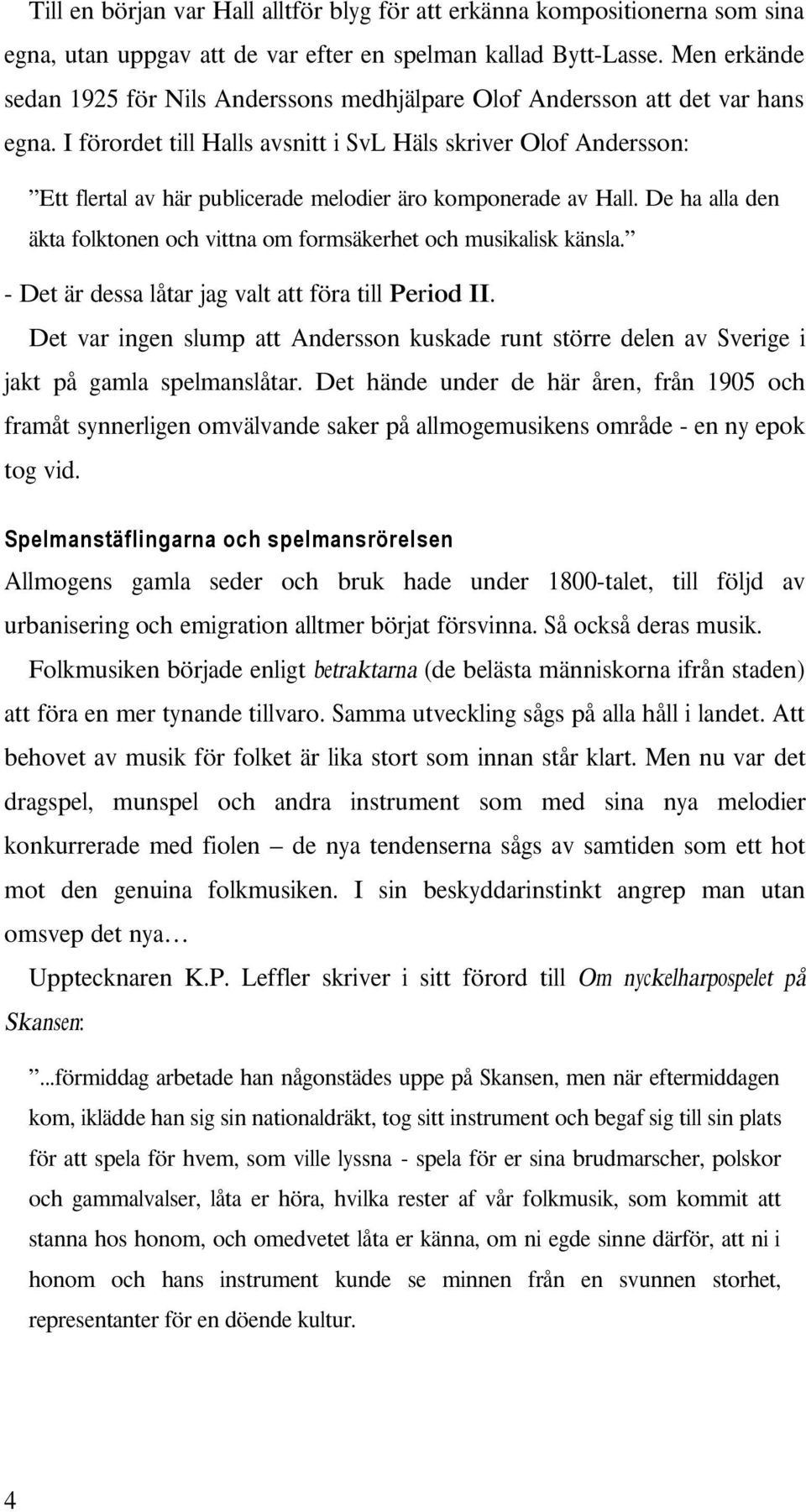 vittna om formsäkerhet och musikalisk känsla - Det är dessa låtar jag valt att föra till Period II Det var ingen slump att Andersson kuskade runt större delen av Sverige i jakt på gamla spelmanslåtar