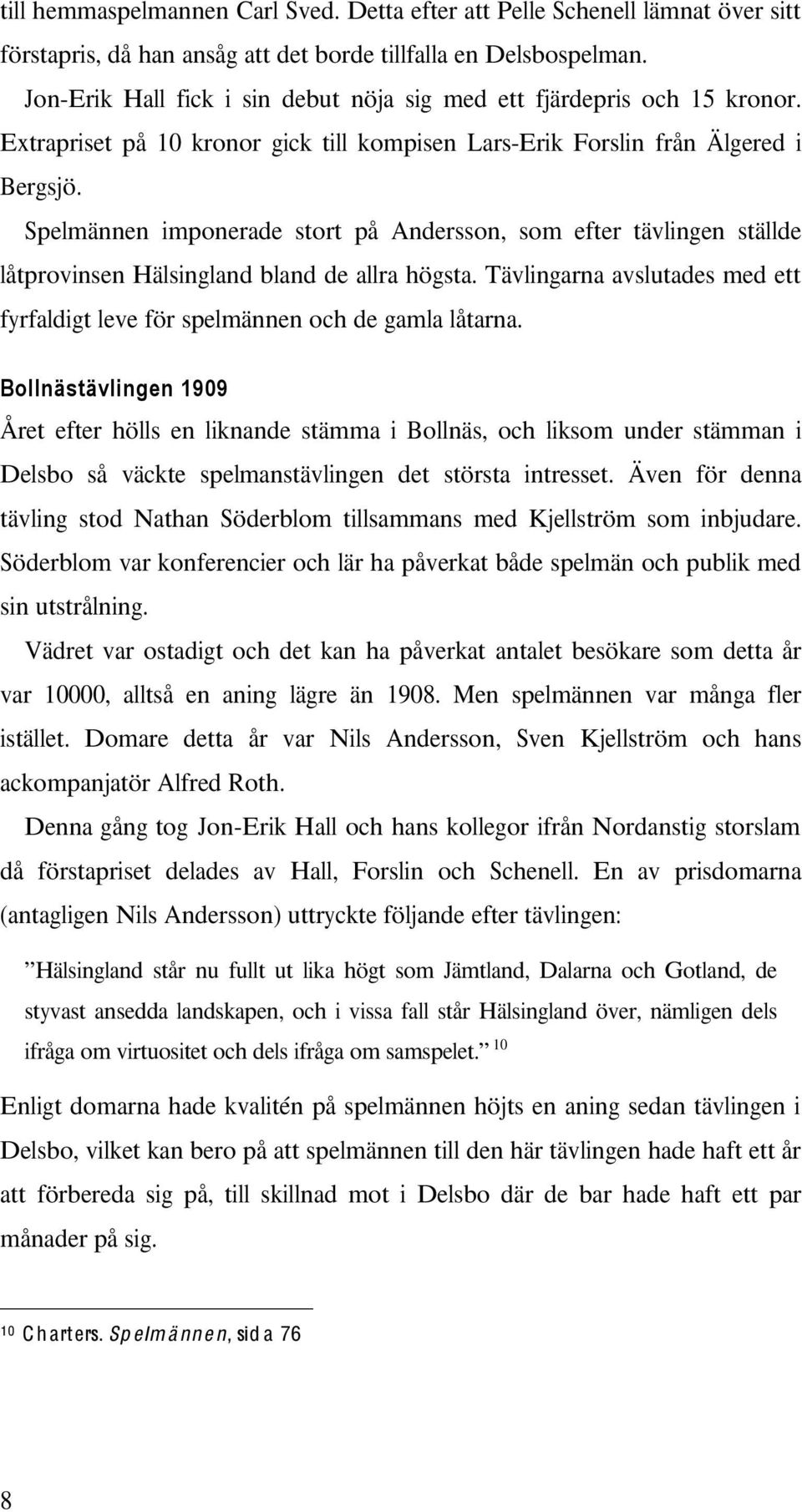 Hälsingland bland de allra högsta Tävlingarna avslutades med ett fyrfaldigt leve för spelmännen och de gamla låtarna Bollnästävlingen 1909 Året efter hölls en liknande stämma i Bollnäs, och liksom