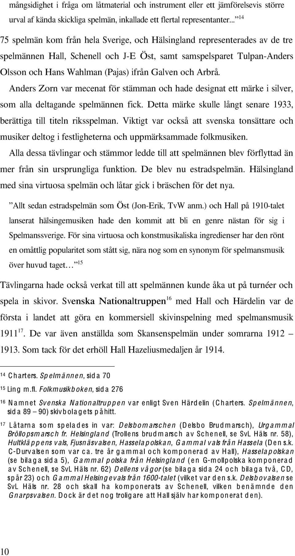 stämman och hade designat ett märke i silver, som alla deltagande spelmännen fick Detta märke skulle långt senare 1933, berättiga till titeln riksspelman Viktigt var också att svenska tonsättare och