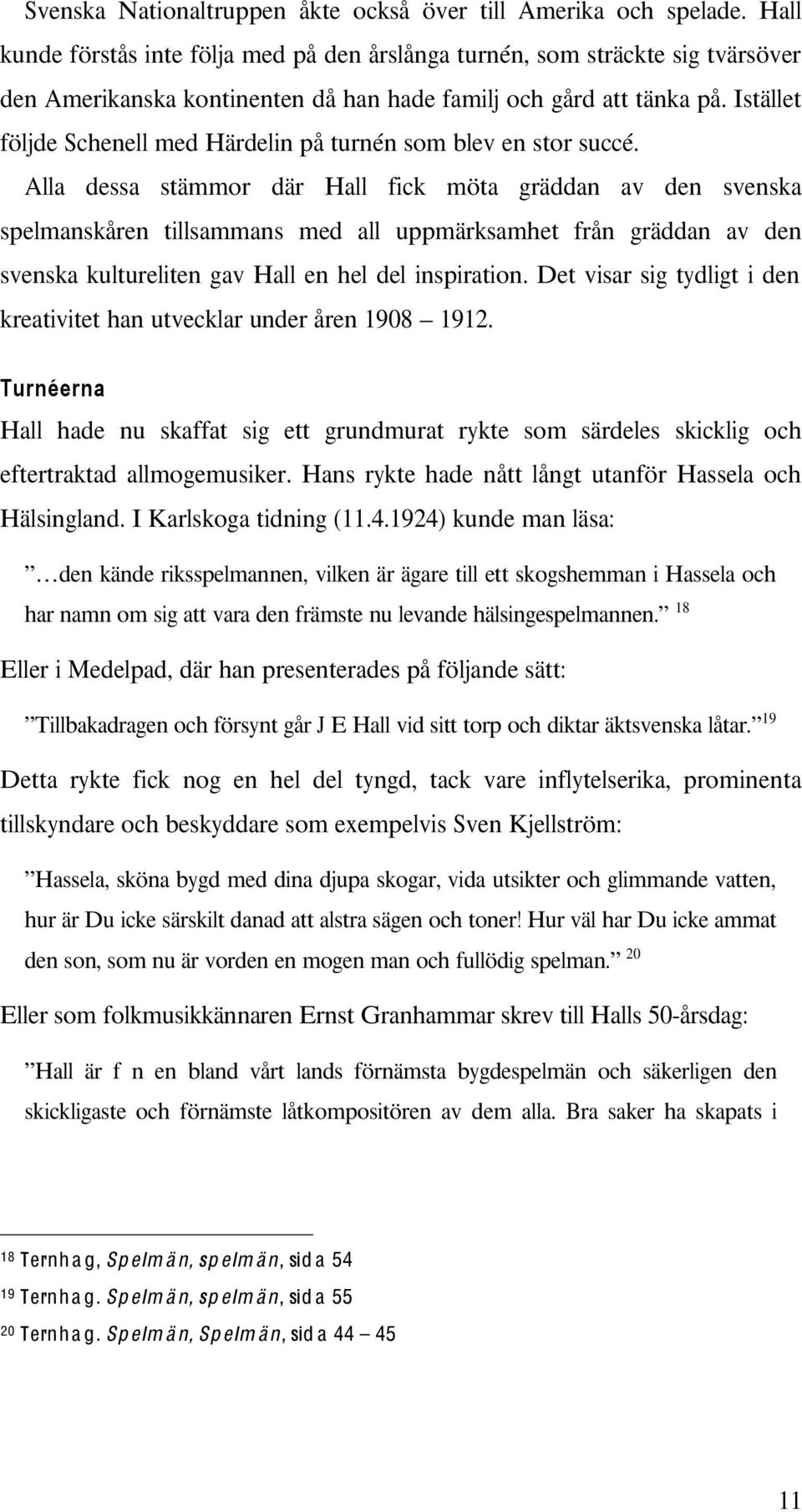 uppmärksamhet från gräddan av den svenska kultureliten gav Hall en hel del inspiration Det visar sig tydligt i den kreativitet han utvecklar under åren 1908 1912 Turnéerna Hall hade nu skaffat sig