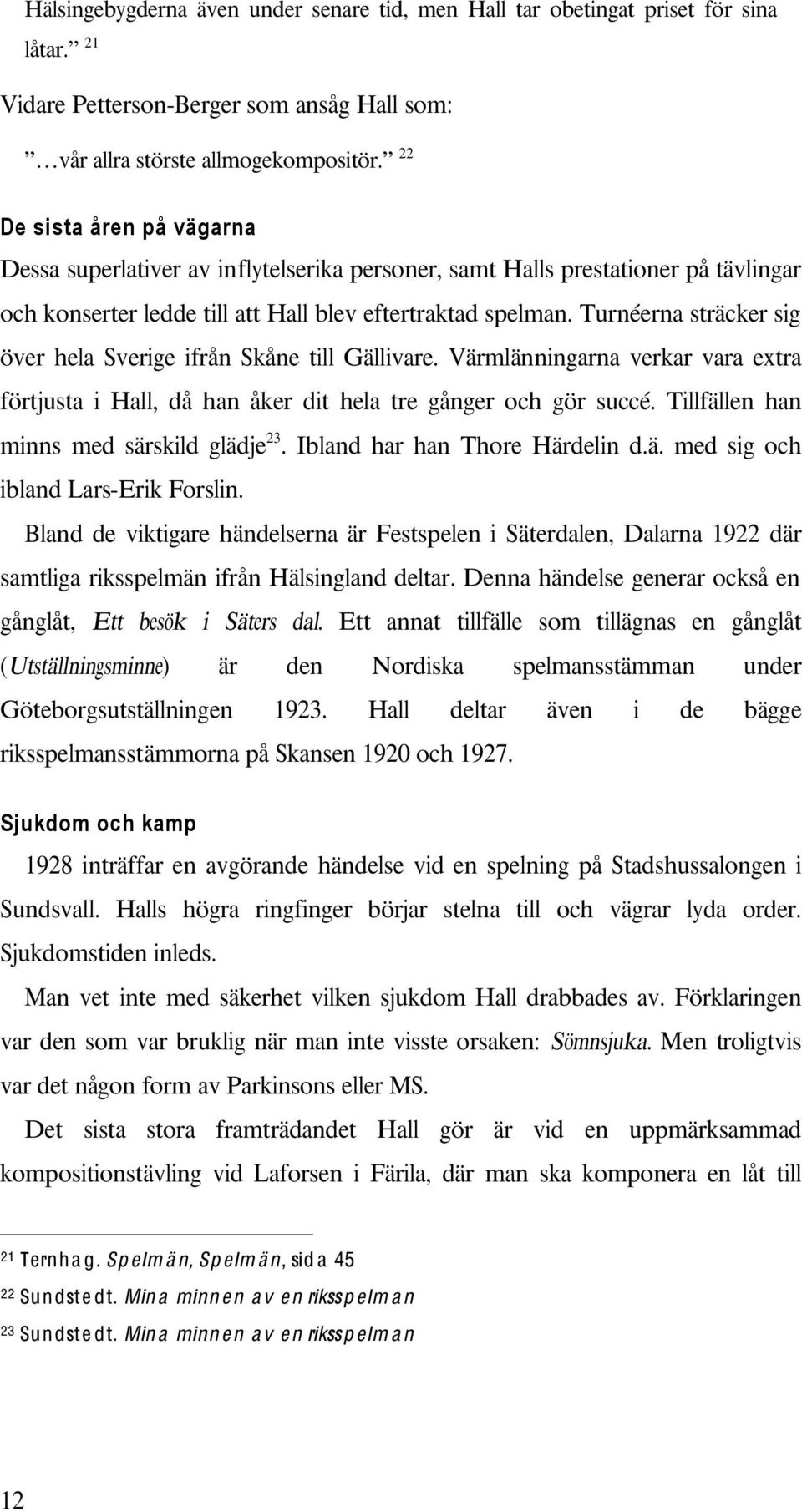 till Gällivare Värmlänningarna verkar vara extra förtjusta i Hall, då han åker dit hela tre gånger och gör succé Tillfällen han minns med särskild glädje 23 Ibland har han Thore Härdelin dä med sig