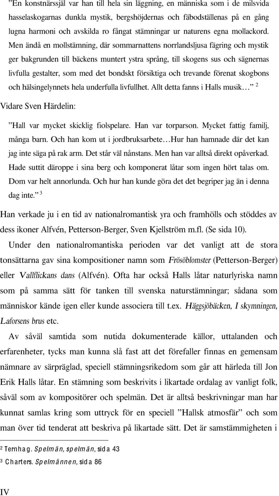 livfulla gestalter, som med det bondskt försiktiga och trevande förenat skogbons och hälsingelynnets hela underfulla livfullhet Allt detta fanns i Halls musik 2 Vidare Sven Härdelin: Hall var mycket