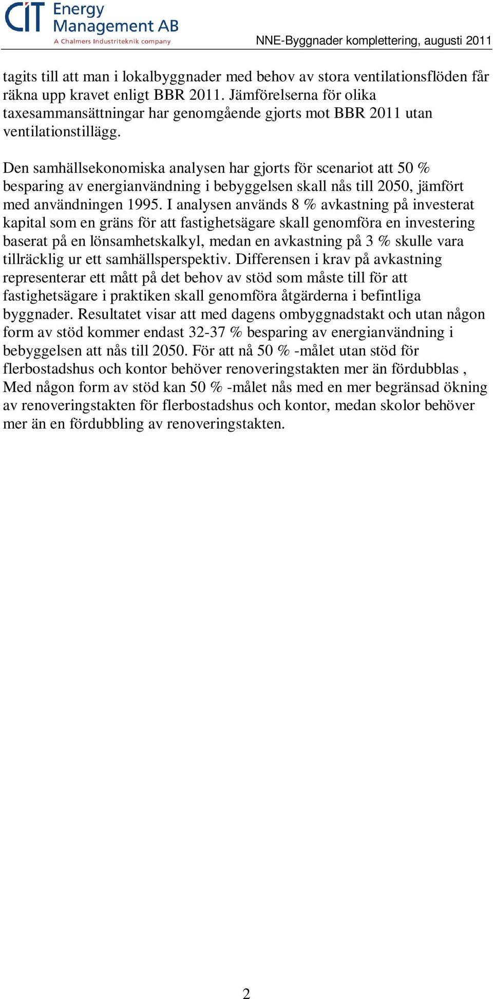 Den samhällsekonomiska analysen har gjorts för scenariot att 50 % besparing av energianvändning i bebyggelsen skall nås till 2050, jämfört med användningen 1995.