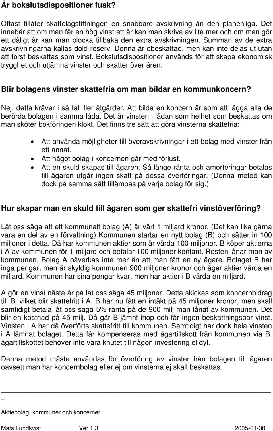 Summan av de extra avskrivningarna kallas dold reserv. Denna är obeskattad, men kan inte delas ut utan att först beskattas som vinst.