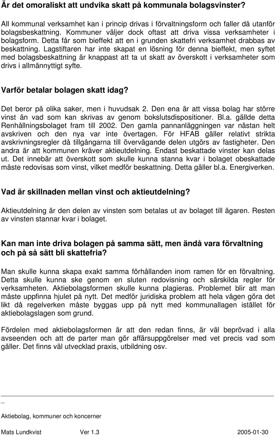 Lagstiftaren har inte skapat en lösning för denna bieffekt, men syftet med bolagsbeskattning är knappast att ta ut skatt av överskott i verksamheter som drivs i allmännyttigt syfte.