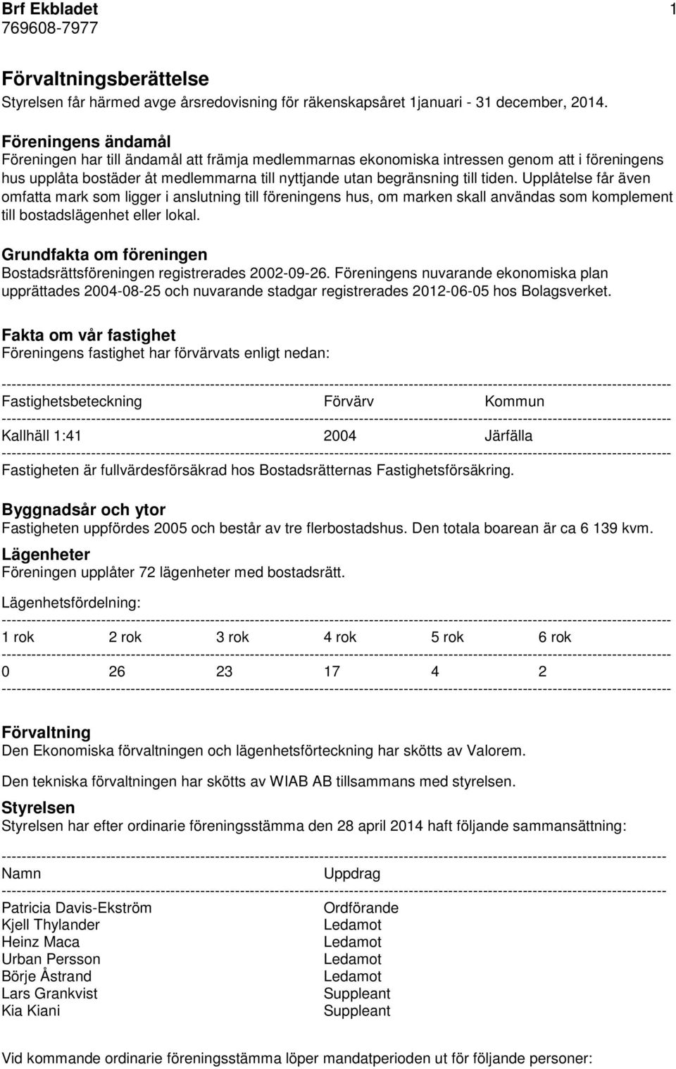 Upplåtelse får även omfatta mark som ligger i anslutning till föreningens hus, om marken skall användas som komplement till bostadslägenhet eller lokal.